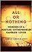 ALL OR NOTHING - Memoirs of a Hustler / Entrepreneur / Gambler / Lover: Part 1 of 4