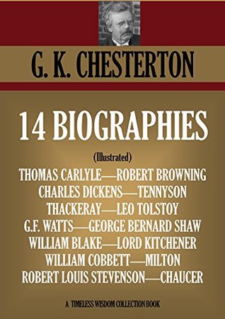 14 Biographies: Carlyle, Browning, Dickens, Tennyson, Thackeray, Tolstoy, G.F. Watts, George Bernard Shaw, William Blake, Milton, Lord Kitchener, William Cobbett, Stevenson, Chaucer (Timeless Wisdom Collection Book 1133)