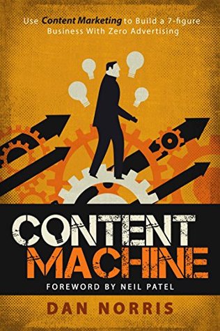 Content Machine: Use Content Marketing to Build a 7-figure Business With Zero Advertising (Kindle Edition)