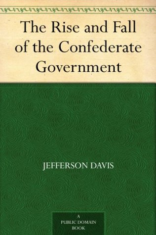 The Rise and Fall of the Confederate Government (Kindle Edition)