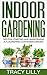 Indoor Gardening: Tips for Starting & Maintaining Your Indoor Container Garden