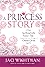 A Princess Story: The Real-Life Fairy Tale Found in the Gospel of Jesus Christ