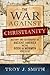 The War against Christianity: History and Geography of Ancient America in the Book of Mormon