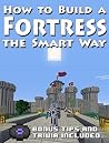 HOW TO BUILD A FORTRESS THE SMART WAY: (with step-by-step instructions) HOW TO BUILD A FORTRESS THE SMART WAY: (with step-by-step instructions)