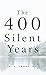 The Four Hundred Silent Years by H.A. Ironside