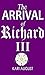 The Arrival of Richard III:...