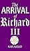 The Arrival of Richard III: An Unusual Tale of the King's Time and Travels (Richard III and his Travels Book 1)