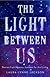 The Light Between Us: Stories from Heaven, Lessons for the Living