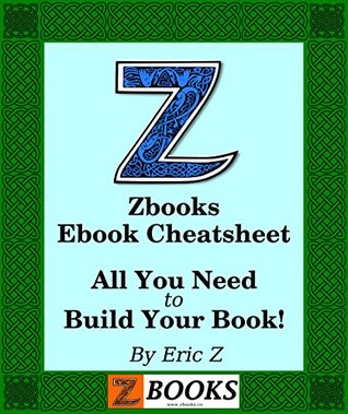 Zbooks Ebook Cheat Sheet and Guide: A Beginner's Guide to Publishing an Ebook (Zbooks Ebook Tutorials - Ebook Formatting Done Right! 1)
