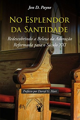 No esplendor da santidade: redescobrindo a beleza da adoração reformada para o século XXI (Kindle Edition)