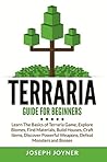 Terraria Guide For Beginners: Learn The Basics of Terraria Game, Explore Biomes, Find Materials, Build Houses, Craft Items, Discover Powerful Weapons, Defeat Monsters and Bosses