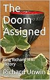 The Doom Assigned: King Richard III WINS at Bosworth The Doom Assigned: King Richard III WINS at Bosworth