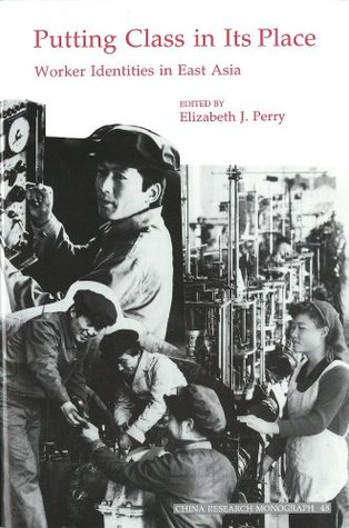 Putting Class in Its Place: Worker Identities in East Asia (China Research Monograph)