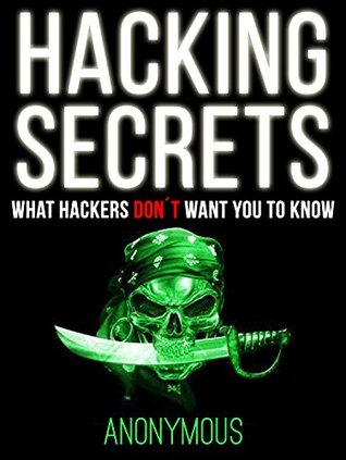 HACKING: Hacking Secrets, What Hackers don´t Want You to Know (hacking, how to hack, hacking exposed, hacking system, hacking 101)