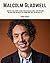 Malcolm Gladwell: Biography and Lessons Learned From Malcolm Gladwell Books Including; Outliers, David and Goliath, The Tipping Point, What The Dog Saw, etc...
