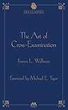 The Art of Cross Examination by Francis L. Wellman by Francis Lewis Wellman