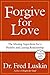 Forgive for Love: The Missing Ingredient for a Healthy and Lasting Relationship