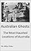 Australian Ghosts: The Most Haunted Locations of Australia