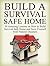 Build a Survival Safe Home: 30 Amazing Lessons on How to Build Survival Safe Home and Save Yourself from Natural Disasters (Survival Safe Home, survival safe house, survival safe house books)