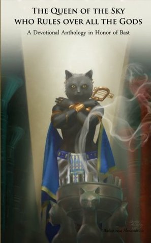 The Queen of the Sky Who Rules Over All the Gods: A Devotional Anthology in Honor of Bast (Paperback)