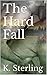 The Hard Fall by K. Sterling