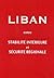 Liban : entre stabilité intérieure et sécurité régionale