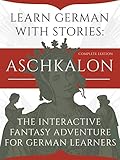 Learn German With Stories: Aschkalon (Complete Edition) - The Interactive Fantasy Adventure For German Learners