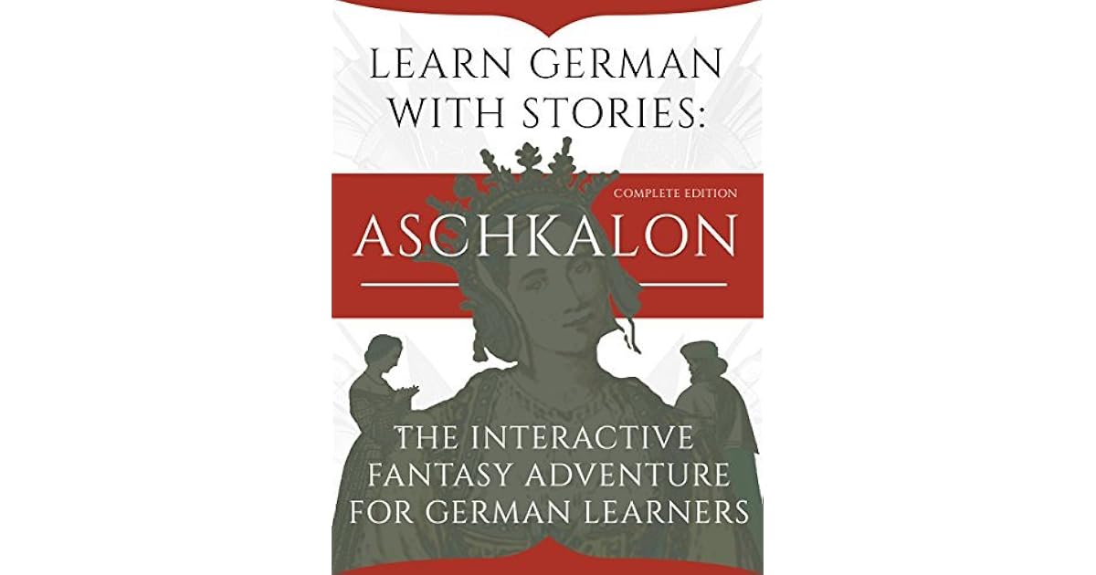 Learn German With Stories Aschkalon Complete Edition The Interactive Fantasy Adventure For German Learners By Andre Klein Learn German With Stories Aschkalon Complete Edition The Interactive Fantasy Adventure For German Learners By Andre Klein