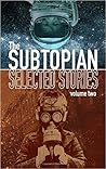 The Subtopian: Selected Stories: Volume 2 The Subtopian: Selected Stories: Volume 2