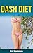 DASH DIET: The Essential Dash Diet Guide: Dash Diet Plan And Dash Diet Recipes To Lose Weight Quickly, Transform Your Body, Boost Metabolism And Improve ... Dash Diet Cookbook, Dash Diet Kindle Books)