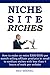 NICHE SITE RICHES: How to make an extra $300-$500 per month selling affiliate products in small to medium niches with less than 4 hours of work per website