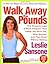 Walk Away the Pounds: The Breakthrough 6-Week Program That Helps You Burn Fat, Tone Muscle, and Feel Great Without Dieting