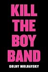 Kill the Boy Band by Goldy Moldavsky
