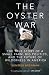 The Oyster War: The True Story of a Small Farm, Big Politics, and the Future of Wilderness in America