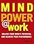 Mind Power @ Work: Unlock Your Mind's Potential and Achieve Peak Performance