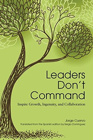 Leaders Don't Command: Inspire Growth, Ingenuity, and Collaboration (Kindle Edition)