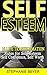 Self Esteem: 10 Life Transformation Rules for: Self Esteem, Self Confidence, Self Worth (Confidence, Self Compassion, Insecurity, Self Talk, Self Confidence, Self Acceptance)