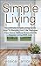 Simple Living: The Ultimate Simple Living Guide - How To Simplify Your Life, Declutter Your Home, Reduce Stress And Be Happier Living With Less (How To ... Stress, Eliminate Stress, Living Simple)