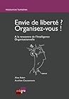 Envie de liberté? Organisez-vous !: A la rencontre de l'Intelligence Organisationnelle (Ressources humaines) (French Edition)