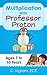Multiplication With Professor Proton: Basic Multiplicatiion, Ages 7 to 10 Years