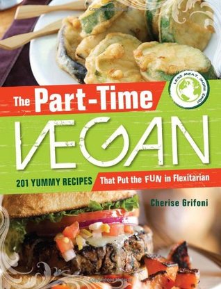 The Part Time Vegan: 201 Yummy Recipes That Put the Fun in Flexitarian (Paperback)