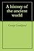 A history of the ancient world by George Stephen Goodspeed