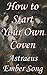 How to Start Your Own Coven: The Magic of Wicca and Witchcraft
