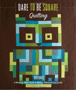 Dare to Be Square Quilting: A Block-by-Block Guide to Making Patchwork and Quilts (Paperback)