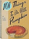 101 Things to Do with Pumpkin by Eliza Cross
