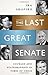 The Last Great Senate by Ira Shapiro