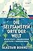 Die seltsamsten Orte der Welt: Geheime Städte, Wilde Plätze, Verlorene Räume, Vergessene Inseln