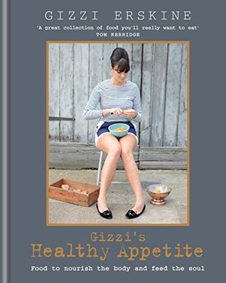 Gizzi's Healthy Appetite: Food to nourish the body and feed the soul (Kindle Edition)