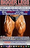 BIGGER LEGS - ADVANCED WEIGHT TRAINING WORKOUTS – GAIN UP TO 1 INCH ON YOUR LEGS WITH 1 DAY WORKOUT: Bodybuilding Secrets COMBINED - More INTENSITY and ... to Advanced Workout Routines Book 4)