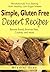 Simple, Gluten Free Dessert Recipes: Revolutionize Your Baking With Healthy, Low Sugar Sweets - Banana Bread, Brownie Bites, Cookies, and More!